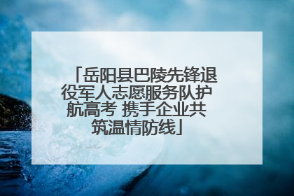 岳阳县巴陵先锋退役军人志愿服务队护航高考 携手企业共筑温情防线