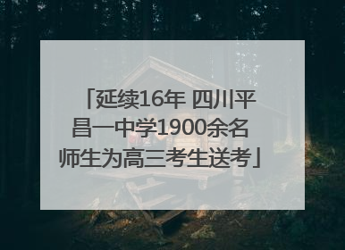 延续16年 四川平昌一中学1900余名师生为高三考生送考