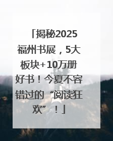 揭秘2025福州书展，5大板块+10万册好书！今夏不容错过的“阅读狂欢”！