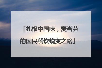 扎根中国味，麦当劳的国民餐饮蜕变之路