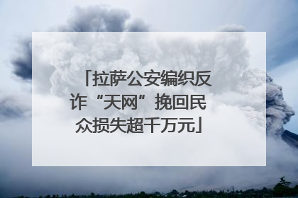 拉萨公安编织反诈“天网”挽回民众损失超千万元