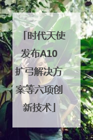 时代天使发布A10扩弓解决方案等六项创新技术