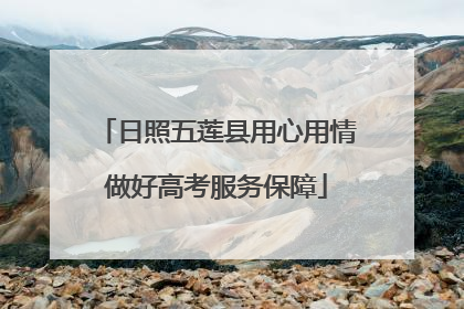 日照五莲县用心用情做好高考服务保障