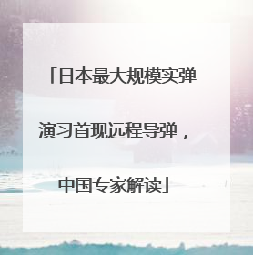 日本最大规模实弹演习首现远程导弹，中国专家解读