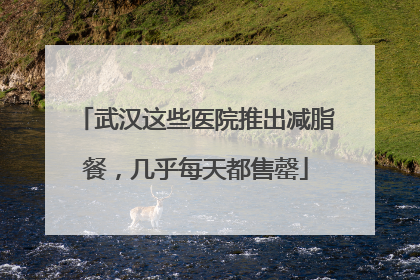 武汉这些医院推出减脂餐，几乎每天都售罄