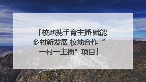 校地携手育主播·赋能乡村新发展 校地合作“一村一主播”项目