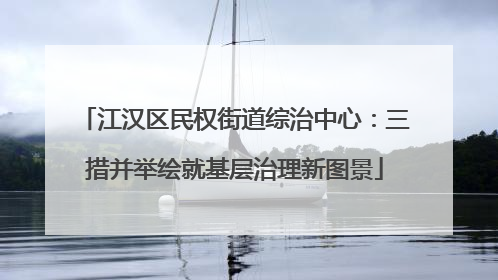 江汉区民权街道综治中心：三措并举绘就基层治理新图景