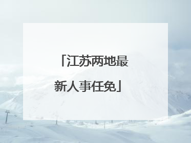 江苏两地最新人事任免