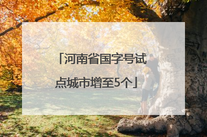 河南省国字号试点城市增至5个