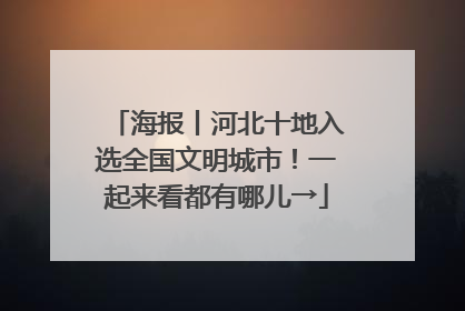 海报丨河北十地入选全国文明城市！一起来看都有哪儿→