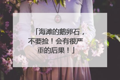 海滩的鹅卵石，不要捡！会有很严重的后果！