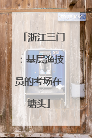 浙江三门：基层渔技员的考场在塘头