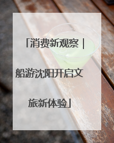 消费新观察｜船游沈阳开启文旅新体验
