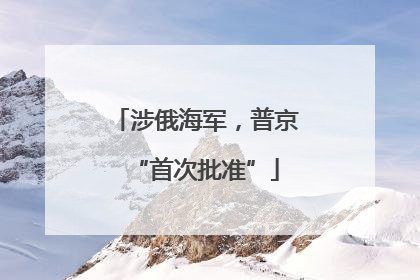 涉俄海军，普京“首次批准”