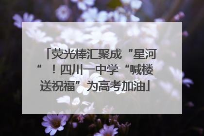 荧光棒汇聚成“星河”！四川一中学“喊楼送祝福”为高考加油
