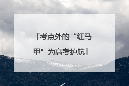 考点外的“红马甲”为高考护航