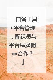 自备工具+平台管理，配送员与平台是雇佣or合作？