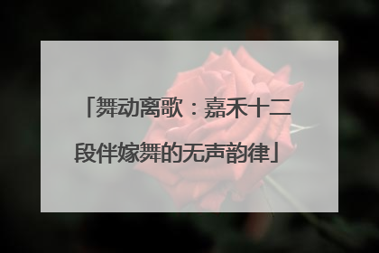 舞动离歌：嘉禾十二段伴嫁舞的无声韵律