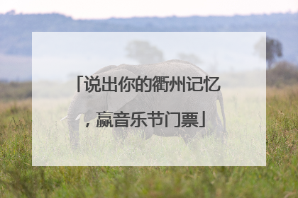 说出你的衢州记忆，赢音乐节门票
