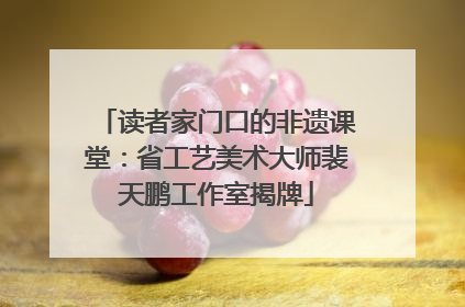 读者家门口的非遗课堂：省工艺美术大师裴天鹏工作室揭牌