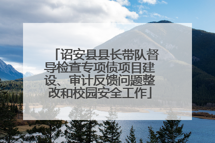 诏安县县长带队督导检查专项债项目建设、审计反馈问题整改和校园安全工作