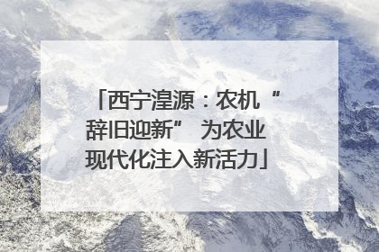 西宁湟源：农机“辞旧迎新” 为农业现代化注入新活力