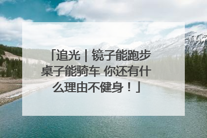 追光｜镜子能跑步 桌子能骑车 你还有什么理由不健身！