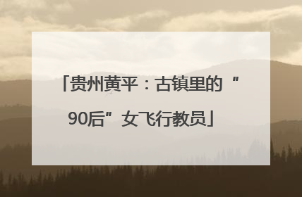 贵州黄平：古镇里的“90后”女飞行教员