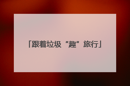跟着垃圾“趣”旅行