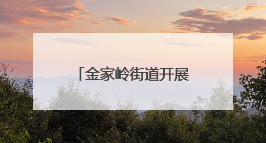 金家岭街道开展新时代文明实践活动 营造和谐美好社区氛围