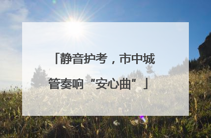静音护考，市中城管奏响“安心曲”