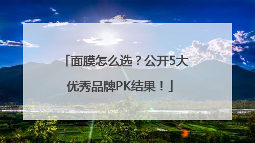 面膜怎么选？公开5大优秀品牌PK结果！