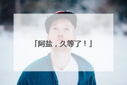 阿盐，久等了！