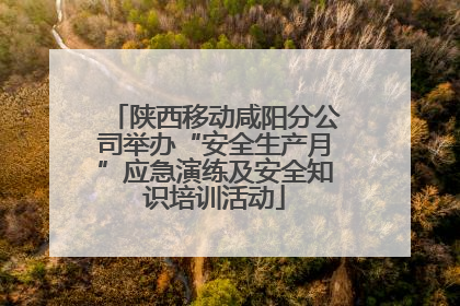 陕西移动咸阳分公司举办“安全生产月”应急演练及安全知识培训活动