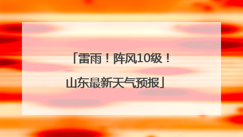 雷雨！阵风10级！山东最新天气预报