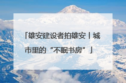 雄安建设者拍雄安丨城市里的“不眠书房”