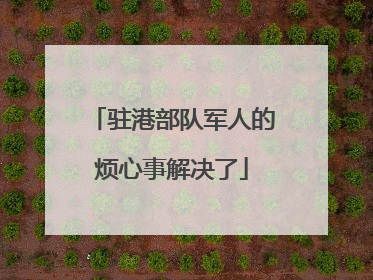驻港部队军人的烦心事解决了