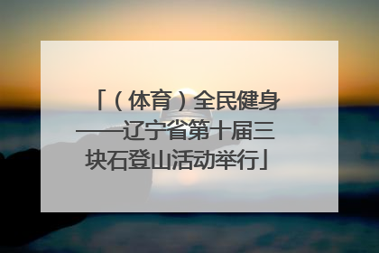 （体育）全民健身——辽宁省第十届三块石登山活动举行