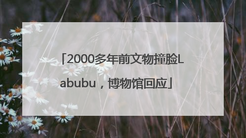 2000多年前文物撞脸Labubu，博物馆回应