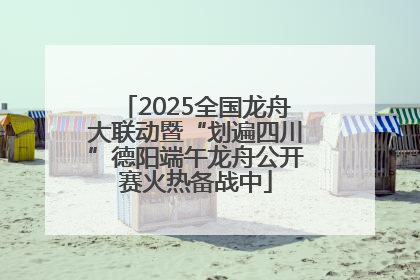 2025全国龙舟大联动暨“划遍四川”德阳端午龙舟公开赛火热备战中
