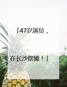 47岁演员，在长沙摆摊！