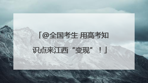 @全国考生 用高考知识点来江西“变现”！